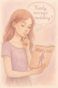 Kiedy naprawdę warto zacząć modeling? Poradnik dla modelek